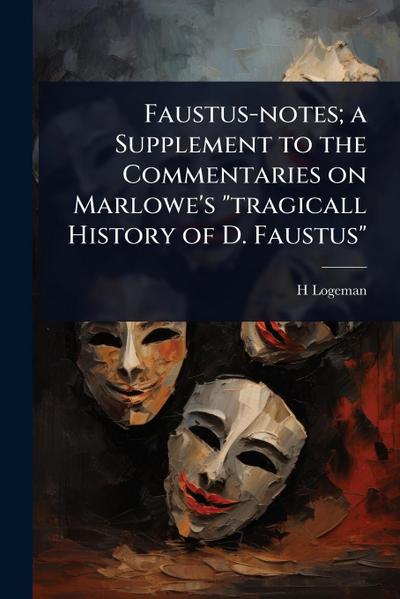 Faustus-notes; a Supplement to the Commentaries on Marlowe’s "tragicall History of D. Faustus"