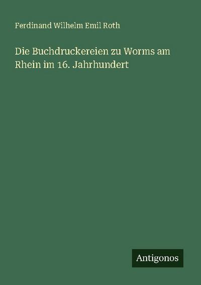 Die Buchdruckereien zu Worms am Rhein im 16. Jahrhundert