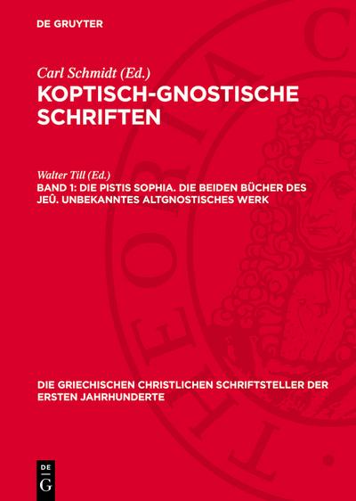 Die Pistis Sophia. Die beiden Bücher des Jeû. Unbekanntes altgnostisches Werk
