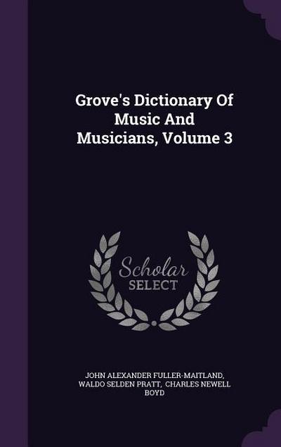 Grove’s Dictionary Of Music And Musicians, Volume 3