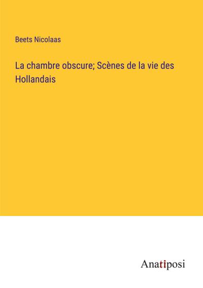La chambre obscure; Scènes de la vie des Hollandais