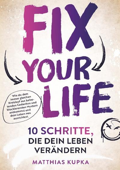 Fix your Life - 10 Schritte, die dein Leben verändern