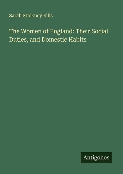 The Women of England: Their Social Duties, and Domestic Habits