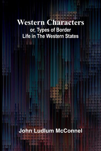 Western Characters; Or, Types Of Border Life In The Western States