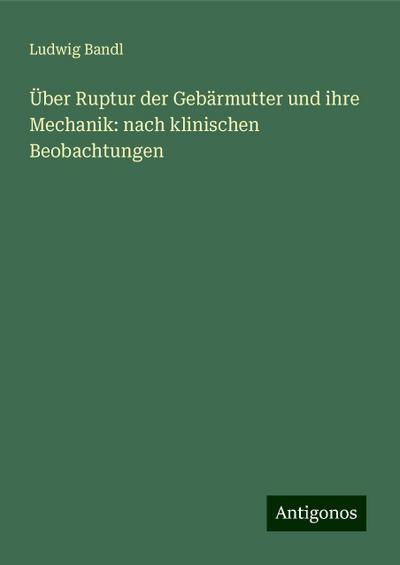 Bandl, L: Über Ruptur der Gebärmutter und ihre Mechanik: nac