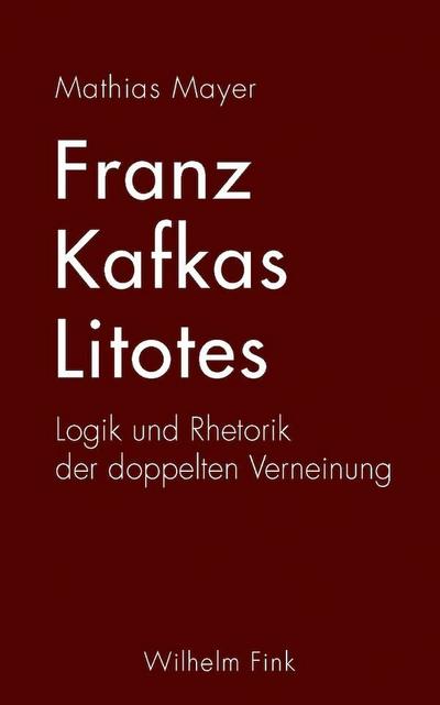Franz Kafkas Litotes. Logik und Rhetorik der doppelten Verneinung