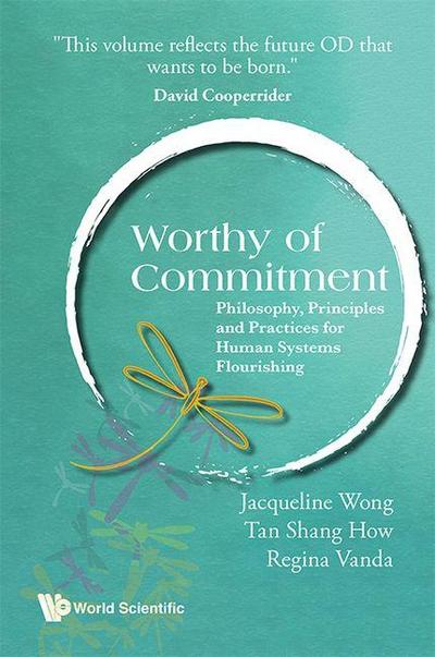 Worthy of Commitment: Philosophy, Principles and Practices for Human Systems Flourishing