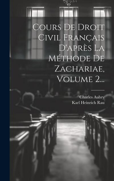 Cours De Droit Civil Français D’après La Méthode De Zachariae, Volume 2...