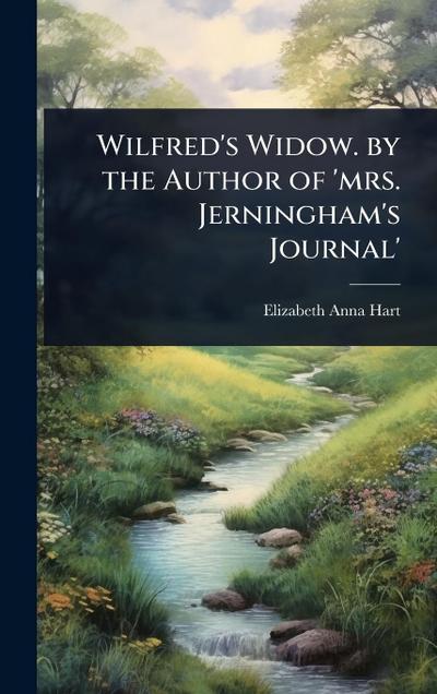 Wilfred’s Widow. by the Author of ’mrs. Jerningham’s Journal’