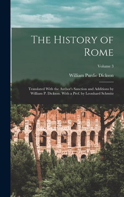 The History of Rome: Translated With the Author’s Sanction and Additions by William P. Dickson. With a Pref. by Leonhard Schmitz; Volume 3