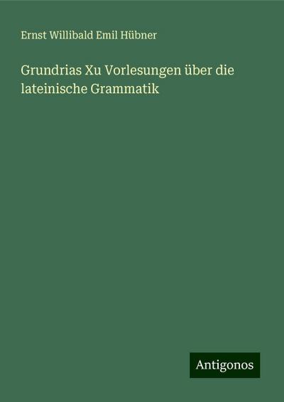 Hübner, E: Grundrias Xu Vorlesungen über die lateinische Gra