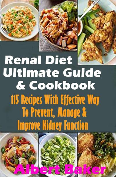 Renal Diet Ultimate Guide And Cookbook: 115 Recipes With Effective Way To Prevent, Manage And Improve Kidney Function