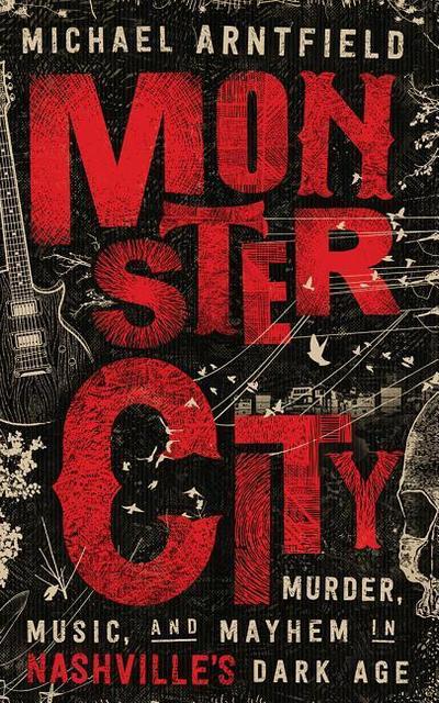 Monster City: Murder, Music, and Mayhem in Nashville’s Dark Age