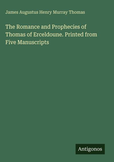 The Romance and Prophecies of Thomas of Erceldoune. Printed from Five Manuscripts