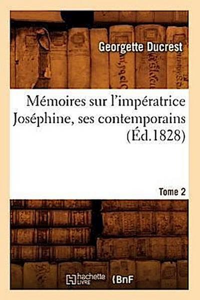 Mémoires Sur l’Impératrice Joséphine, Ses Contemporains. Tome 2 (Éd.1828)