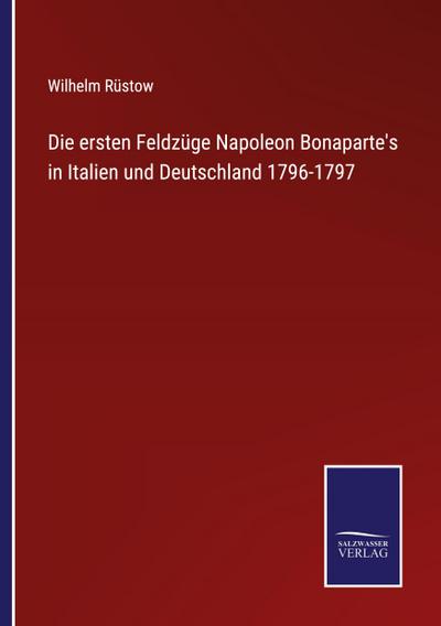 Die ersten Feldzüge Napoleon Bonaparte’s in Italien und Deutschland 1796-1797