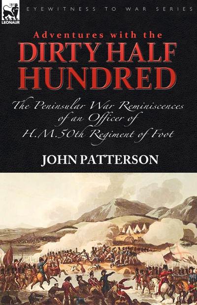 Adventures with the "Dirty Half Hundred"-the Peninsular War Reminiscences of an Officer of H. M. 50th Regiment of Foot