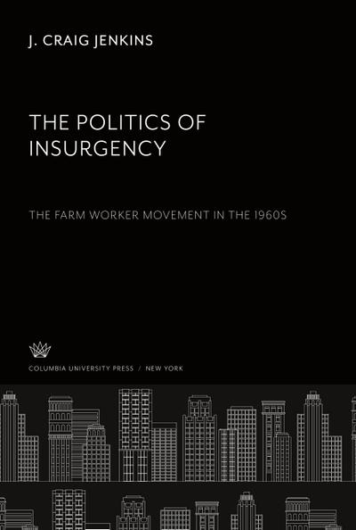 The Politics of Insurgency. the Farm Worker Movement in the 1960S
