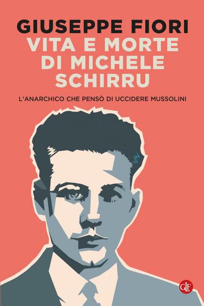 Vita e morte di Michele Schirru. L’anarchico che pensò di uccidere Mussolini