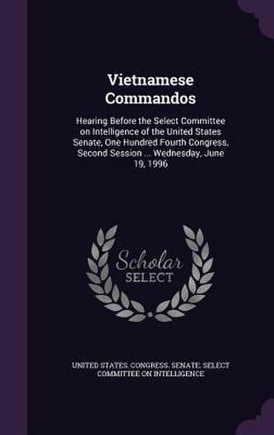 Vietnamese Commandos: Hearing Before the Select Committee on Intelligence of the United States Senate, One Hundred Fourth Congress, Second S