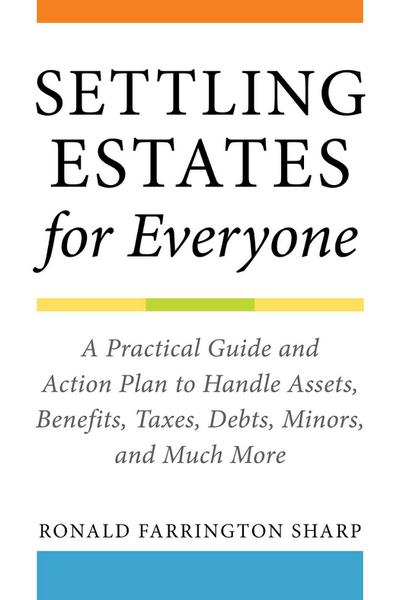 Settling Estates for Everyone: A Practical Guide and Action Plan to Handle Assets, Benefits, Taxes, Debts, Minors, and Much More