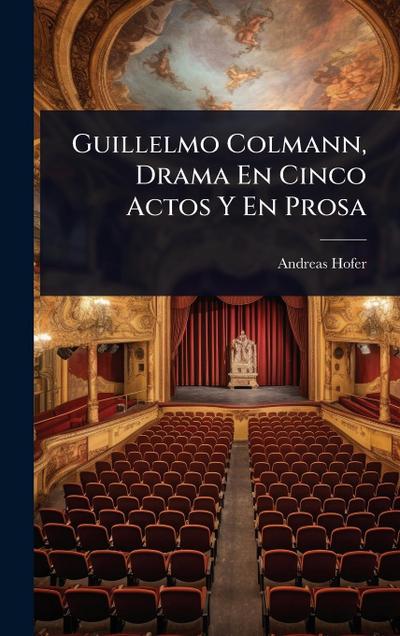 Guillelmo Colmann, Drama En Cinco Actos Y En Prosa