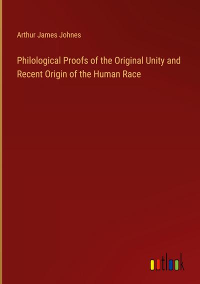 Philological Proofs of the Original Unity and Recent Origin of the Human Race