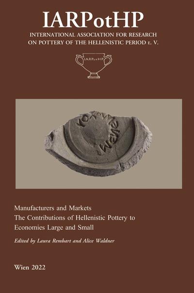 Manufacturers and Markets. The Contribution of Hellenistic Pottery to Economies Large and Small: Proceedings of the 4th Conference of IARPotHP, ... on Pottery of the Hellenistic Period e. V.)