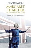 Margaret Thatcher (Volume 2): The Authorized Biography, Volume Two: Everything She Wants