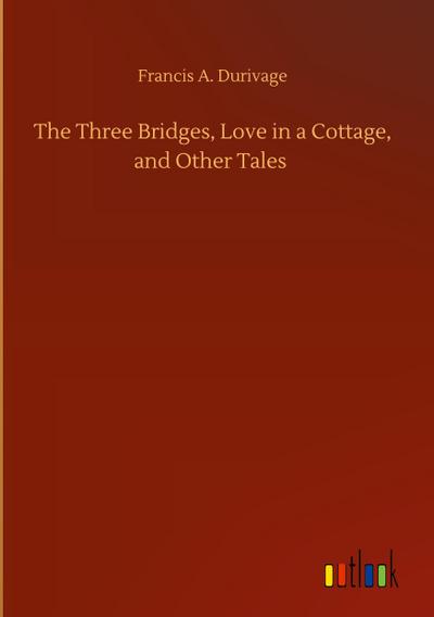 The Three Bridges, Love in a Cottage, and Other Tales