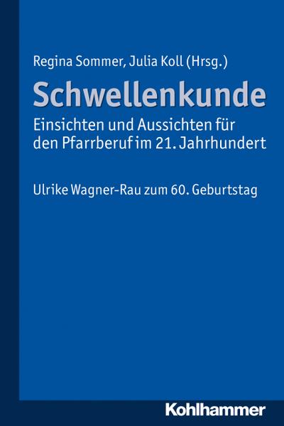 Schwellenkunde - Einsichten und Aussichten für den Pfarrberuf im  21. Jahrhundert: Ulrike Wagner-Rau zum 60. Geburtstag