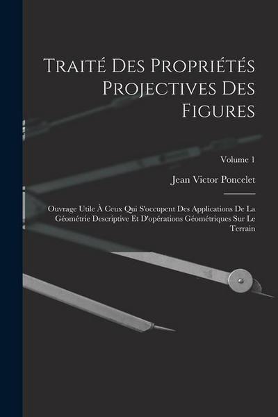 Traité des propriétés projectives des figures; ouvrage utile à ceux qui s’occupent des applications de la géométrie descriptive et d’opérations géomét