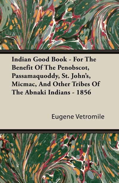 Indian Good Book - For The Benefit Of The Penobscot, Passamaquoddy, St. John’s, Micmac, And Other Tribes Of The Abnaki Indians - 1856
