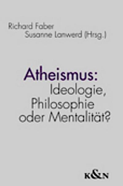 Atheismus: Ideologie, Philosophie oder Mentalität?
