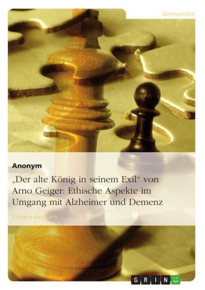 ’Der alte König in seinem Exil’ von Arno Geiger: Ethische Aspekte im Umgang mit Alzheimer und Demenz