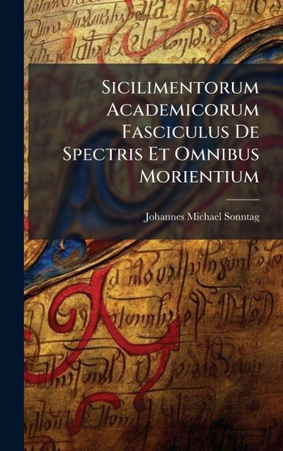 Sicilimentorum Academicorum Fasciculus De Spectris Et Omnibus Morientium