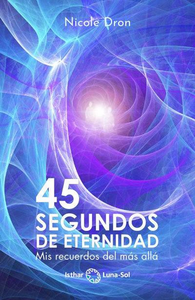 45 segundos de eternidad : mis recuerdos del más allá