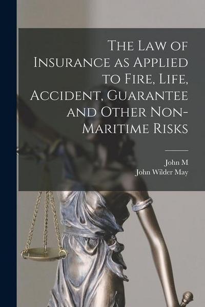 The law of Insurance as Applied to Fire, Life, Accident, Guarantee and Other Non-maritime Risks