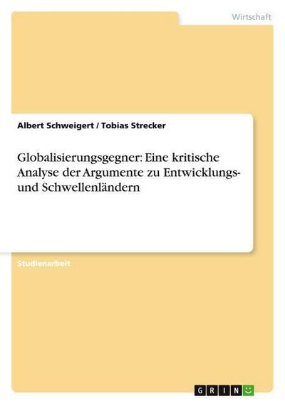 Globalisierungsgegner: Eine kritische Analyse der Argumente zu Entwicklungs- und Schwellenländern