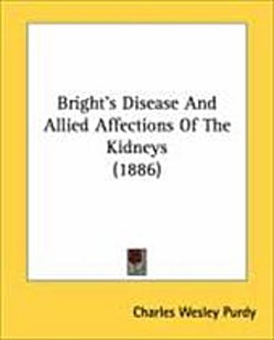 Bright’s Disease And Allied Affections Of The Kidneys (1886)