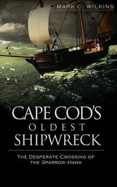Cape Cod’s Oldest Shipwreck: The Desperate Crossing of the Sparrow-Hawk