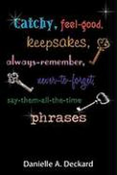 Catchy, feel-good, keepsakes, always-remember, never-to-forget, say-them-all-the-time phrases