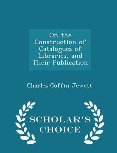On the Construction of Catalogues of Libraries, and Their Publication - Scholar’s Choice Edition