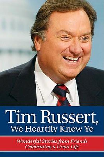 TIM RUSSERT WE HEARTILY KN