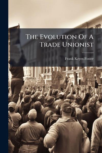 The Evolution Of A Trade Unionist