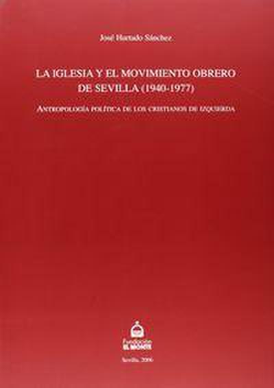 La Iglesia y el movimiento obrero de Sevilla : antropología política de los cristianos de izquierda