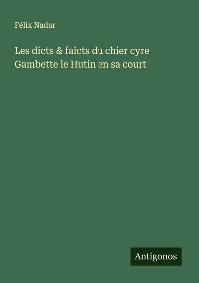 Les dicts & faicts du chier cyre Gambette le Hutin en sa court