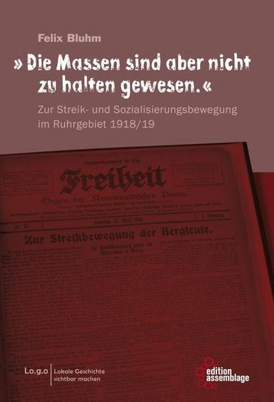 „Die Massen sind aber nicht zu halten gewesen.“: Zur Streik- und Sozialisierungsbewegung im Ruhrgebiet 1918/19 (Lo.g.o / Lokale Geschichte sichtbar machen.)