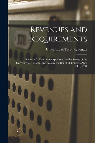 Revenues and Requirements [microform]: Report of a Committee Appointed by the Senate of the University of Toronto, and Also by the Board of Trustees