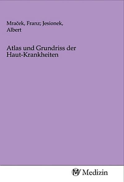 Atlas und Grundriss der Haut-Krankheiten